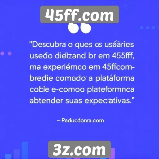 Feedback dos usuários sobre a experiência em 45ff.com